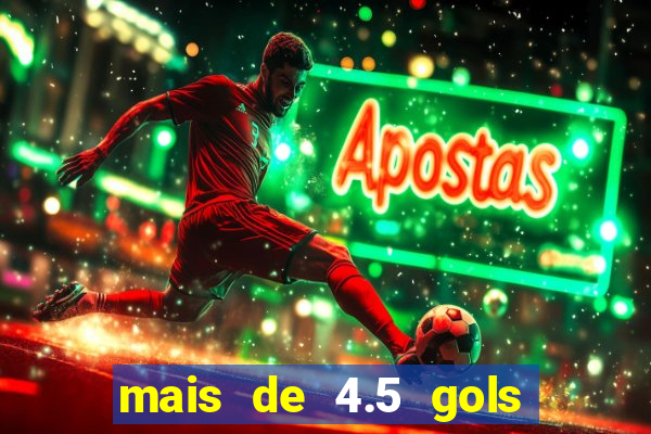 mais de 4.5 gols o que significa betano